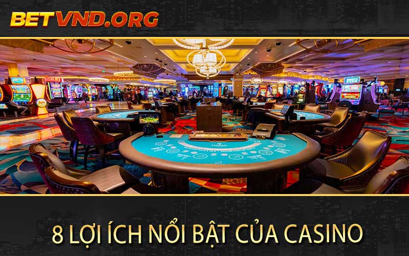  8 lợi ích nổi bật của Casino betvnd